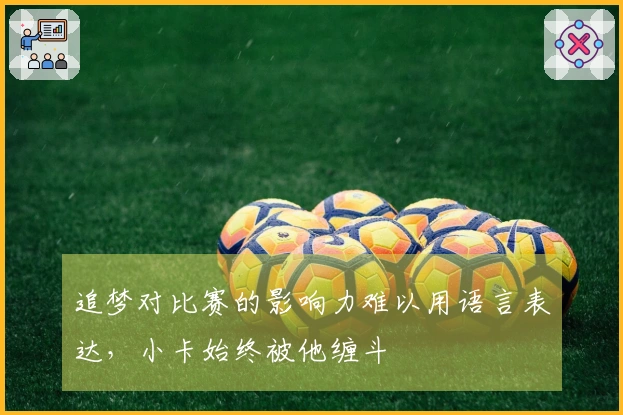 追梦对比赛的影响力难以用语言表达，小卡始终被他缠斗