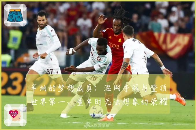 辛纳的梦想成真：温网夺冠与登顶世界第一，童年时无法想象的荣耀