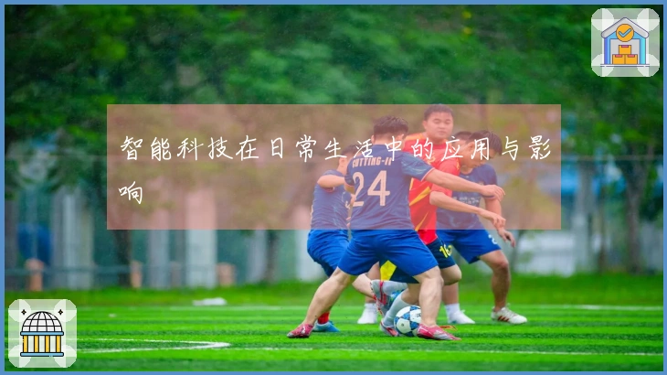 智能科技在日常生活中的应用与影响