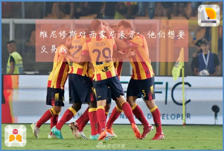 维尼修斯对西蒙尼表示：他们想要交易我