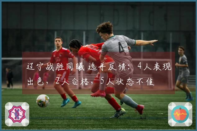 辽宁战胜同曦 选手反馈：4人表现出色，2人合格，5人状态不佳
